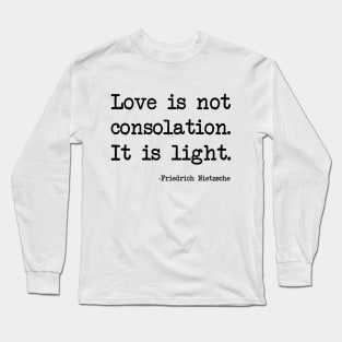 Friedrich Nietzsche - Love is not consolation. It is light Long Sleeve T-Shirt